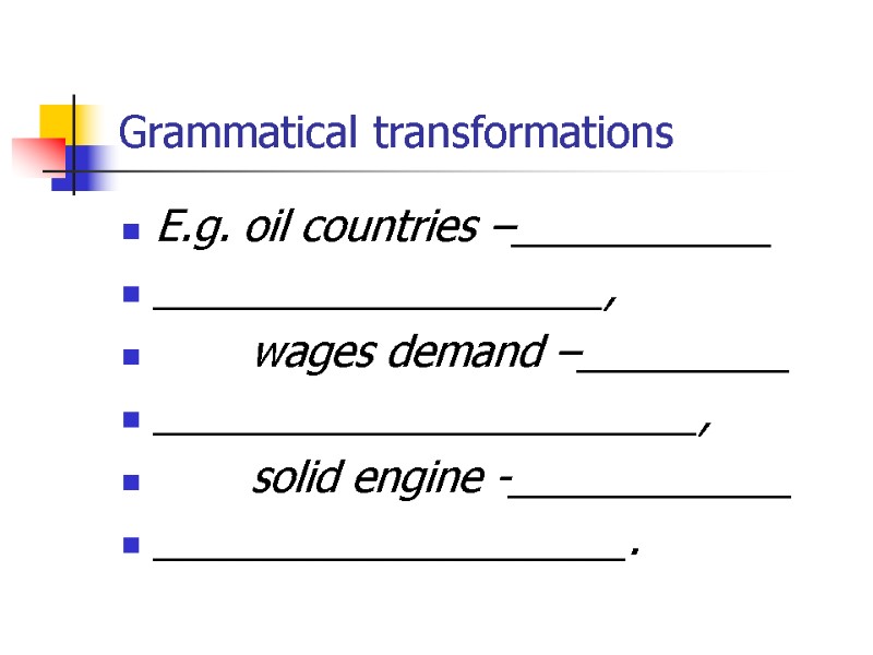 Grammatical transformations E.g. oil countries –___________ ___________________,       